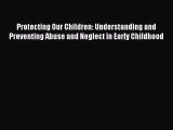 EBOOK ONLINE Protecting Our Children: Understanding and Preventing Abuse and Neglect in Early