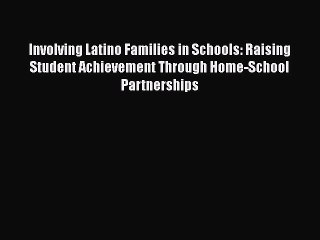 FREE DOWNLOAD Involving Latino Families in Schools: Raising Student Achievement Through Home-School