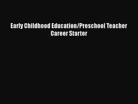 READ book Early Childhood Education/Preschool Teacher Career Starter READ ONLINE