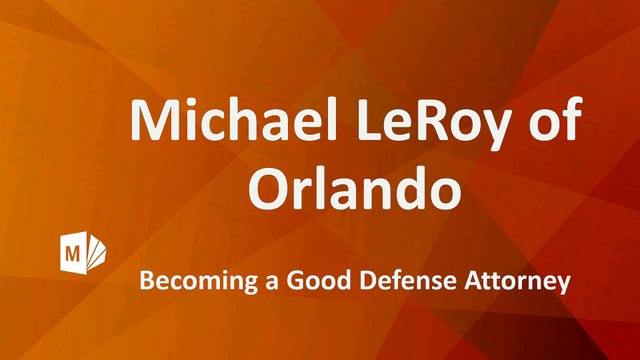 Michael LeRoy of Orlando - Becoming a Good Defense Attorney