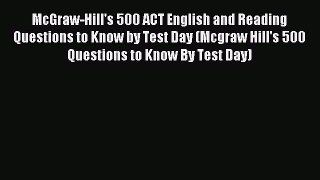 Read McGraw-Hill's 500 ACT English and Reading Questions to Know by Test Day (Mcgraw Hill's