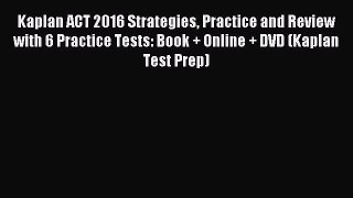 Read Kaplan ACT 2016 Strategies Practice and Review with 6 Practice Tests: Book + Online +