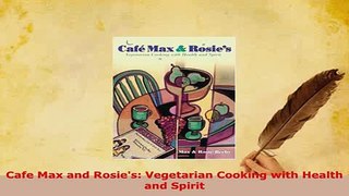 Download  Cafe Max and Rosies Vegetarian Cooking with Health and Spirit PDF Online