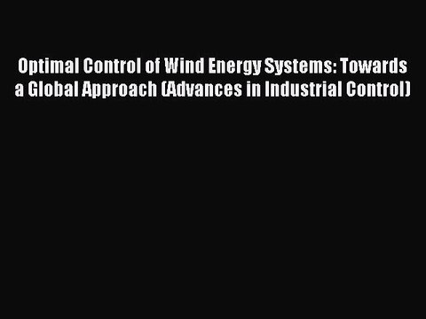 Read Optimal Control of Wind Energy Systems: Towards a Global Approach (Advances in Industrial