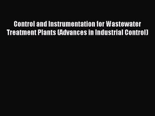 Download Control and Instrumentation for Wastewater Treatment Plants (Advances in Industrial