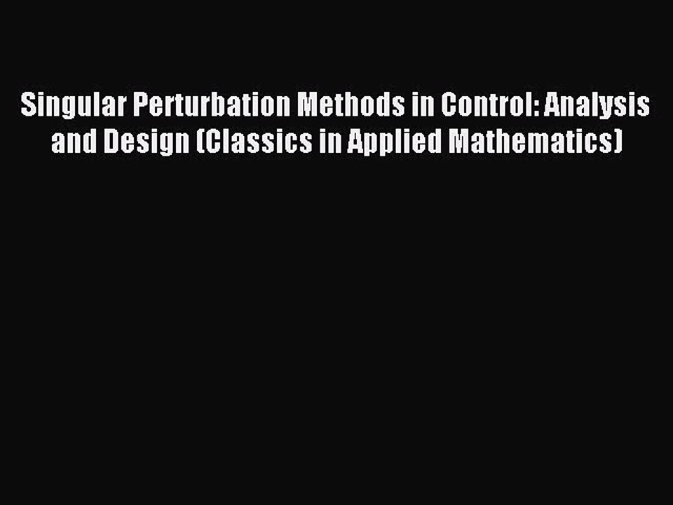 Read Singular Perturbation Methods in Control: Analysis and Design (Classics in Applied Mathematics)