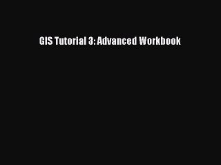 Read GIS Tutorial 3: Advanced Workbook PDF Free