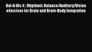 FREE DOWNLOAD Bal-A-Vis-X : Rhythmic Balance/Auditory/Vision eXercises for Brain and Brain-Body