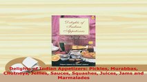 Download  Delights of Indian Appetizers Pickles Murabbas Chutneys Jellies Sauces Squashes Juices Read Online