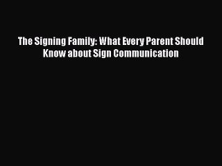 READ book The Signing Family: What Every Parent Should Know about Sign Communication READ