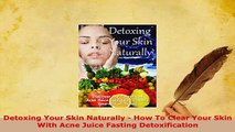Download  Detoxing Your Skin Naturally  How To Clear Your Skin With Acne Juice Fasting Read Full Ebook