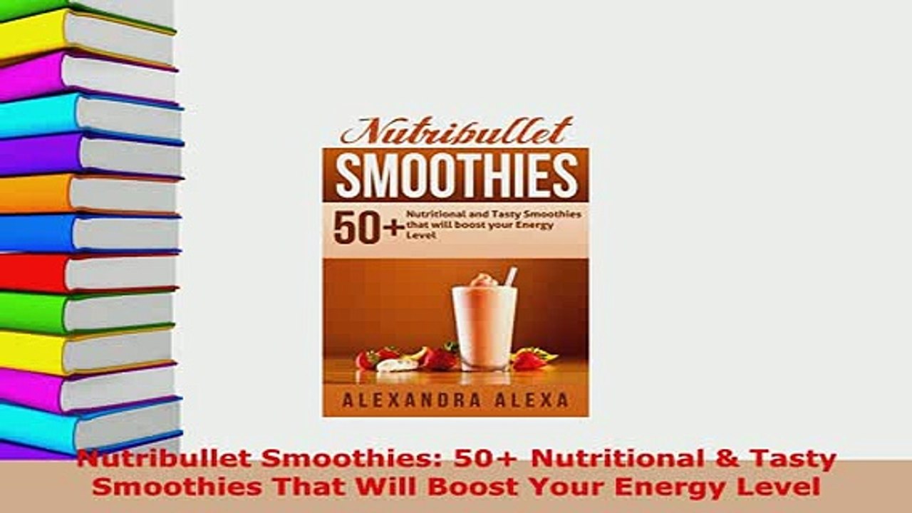 PDF  Nutribullet Smoothies 50 Nutritional  Tasty Smoothies That Will Boost Your Energy Level PDF Book Free