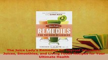 Download  The Juice Ladys Remedies for Thyroid Disorders Juices Smoothies and Living Foods Recipes Read Online
