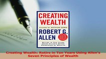 Read  Creating Wealth Retire in Ten Years Using Allens Seven Principles of Wealth Ebook Free