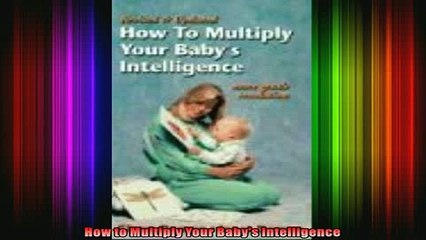 READ book  How to Multiply Your Babys Intelligence  DOWNLOAD ONLINE