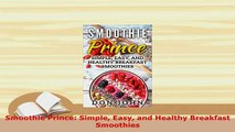 PDF  Smoothie Prince Simple Easy and Healthy Breakfast Smoothies Download Full Ebook