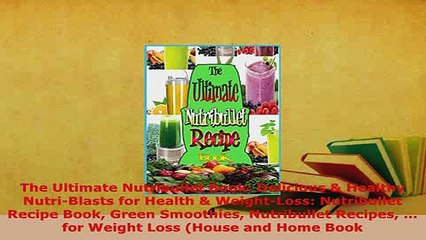 PDF  The Ultimate Nutribullet Book Delicious  Healthy NutriBlasts for Health  WeightLoss Read Full Ebook