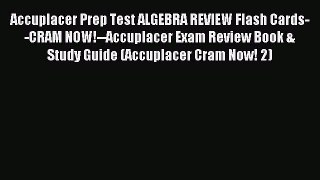 Download Accuplacer Prep Test ALGEBRA REVIEW Flash Cards--CRAM NOW!--Accuplacer Exam Review