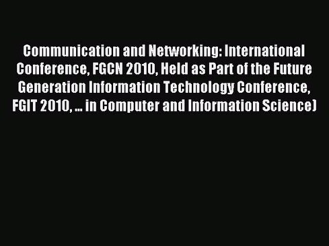 Read Communication and Networking: International Conference FGCN 2010 Held as Part of the Future