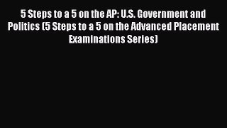 Read 5 Steps to a 5 on the AP: U.S. Government and Politics (5 Steps to a 5 on the Advanced
