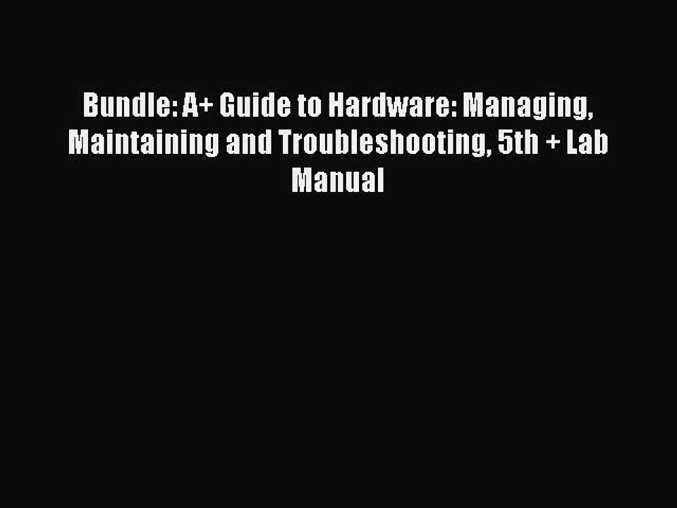 Read Bundle: A+ Guide to Hardware: Managing Maintaining and Troubleshooting 5th + Lab Manual