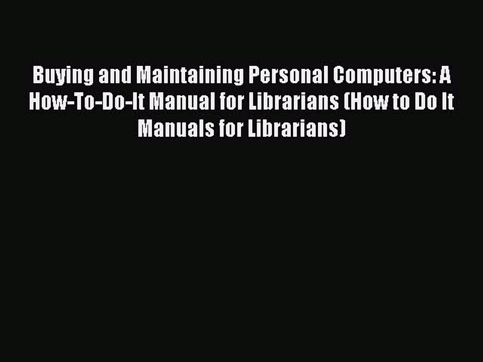 Read Buying and Maintaining Personal Computers: A How-To-Do-It Manual for Librarians (How to
