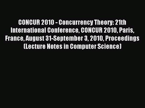 Read CONCUR 2010 - Concurrency Theory: 21th International Conference CONCUR 2010 Paris France
