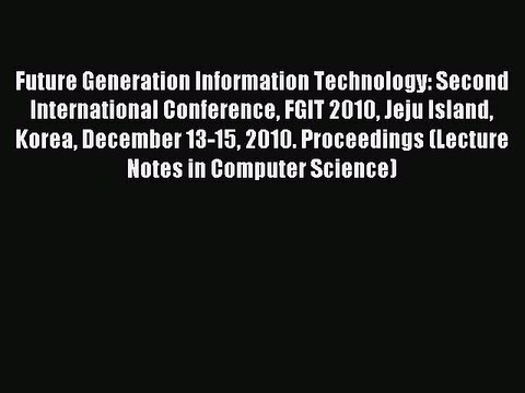Download Future Generation Information Technology: Second International Conference FGIT 2010