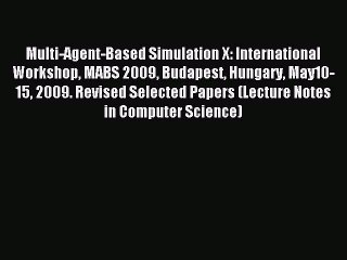 Read Multi-Agent-Based Simulation X: International Workshop MABS 2009 Budapest Hungary May10-15