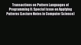 Read Transactions on Pattern Languages of Programming II: Special lssue on Applying Patterns
