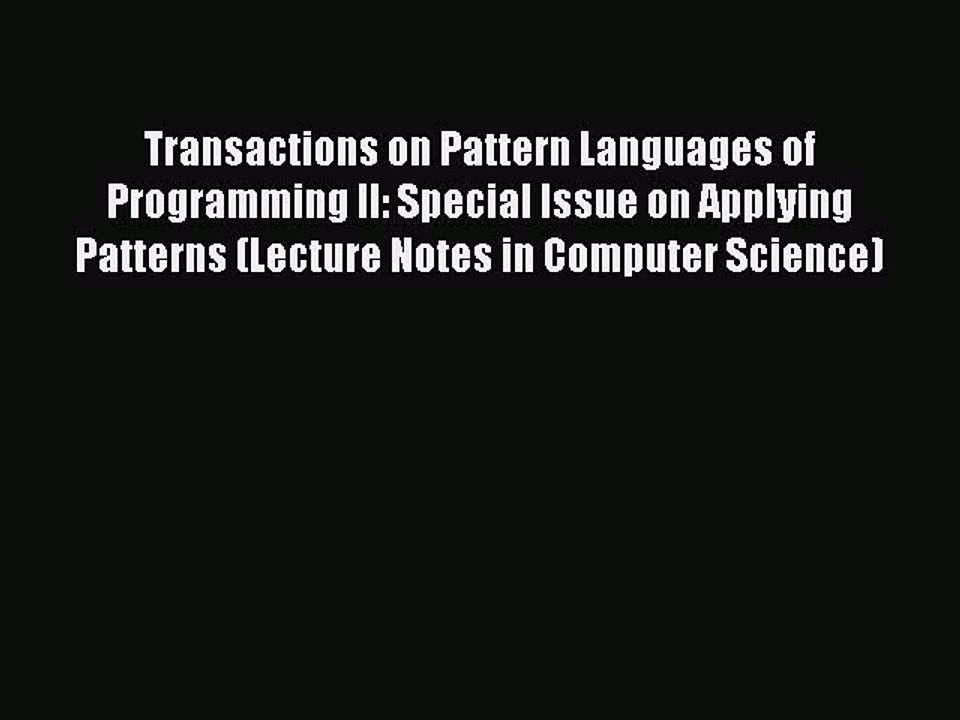 Read Transactions on Pattern Languages of Programming II: Special lssue on Applying Patterns