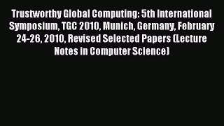 Read Trustworthy Global Computing: 5th International Symposium TGC 2010 Munich Germany February