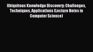 Read Ubiquitous Knowledge Discovery: Challenges Techniques Applications (Lecture Notes in Computer