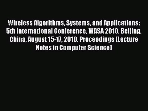 Read Wireless Algorithms Systems and Applications: 5th International Conference WASA 2010 Beijing