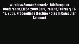 Read Wireless Sensor Networks: 6th European Conference EWSN 2009 Cork Ireland February 11-13