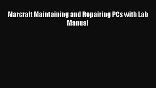 Download Marcraft Maintaining and Repairing PCs with Lab Manual Ebook Online