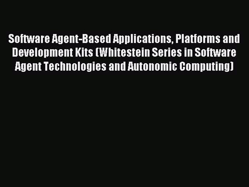 Read Software Agent-Based Applications Platforms and Development Kits (Whitestein Series in