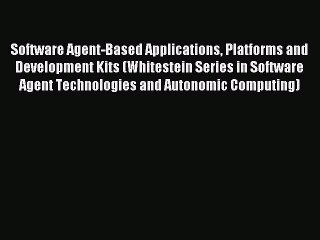 Read Software Agent-Based Applications Platforms and Development Kits (Whitestein Series in