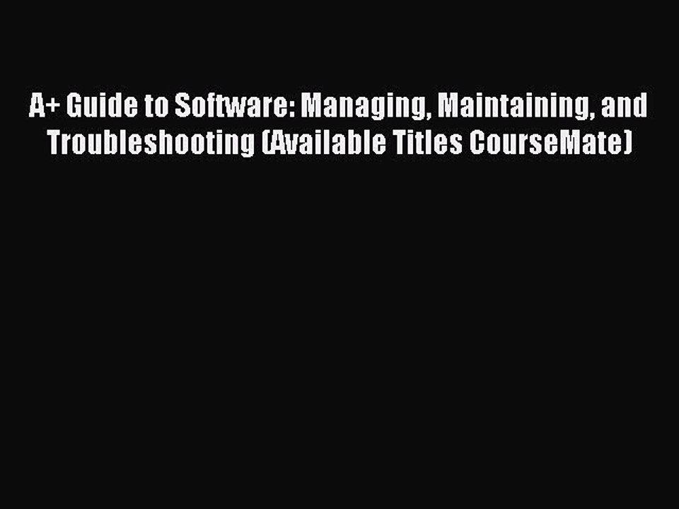 Read A+ Guide to Software: Managing Maintaining and Troubleshooting (Available Titles CourseMate)