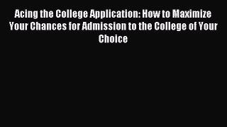 Read Acing the College Application: How to Maximize Your Chances for Admission to the College