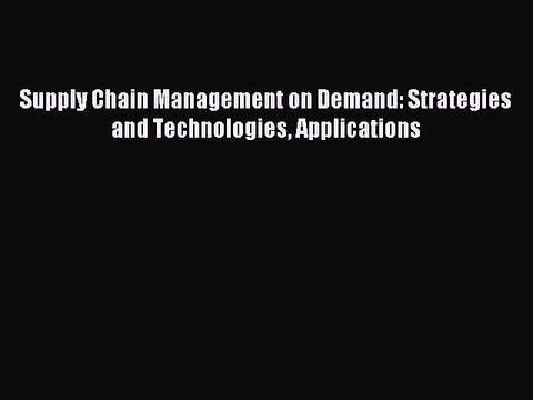 Read Supply Chain Management on Demand: Strategies and Technologies Applications Ebook Free