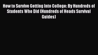 Read How to Survive Getting Into College: By Hundreds of Students Who Did (Hundreds of Heads