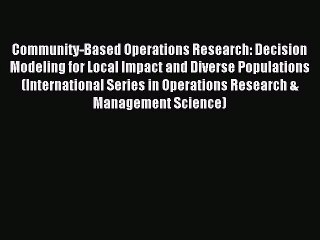 Read Community-Based Operations Research: Decision Modeling for Local Impact and Diverse Populations