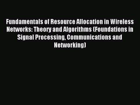 Download Fundamentals of Resource Allocation in Wireless Networks: Theory and Algorithms (Foundations