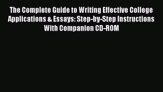 Read The Complete Guide to Writing Effective College Applications & Essays: Step-by-Step Instructions