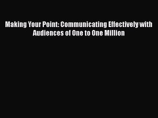 [Read book] Making Your Point: Communicating Effectively with Audiences of One to One Million