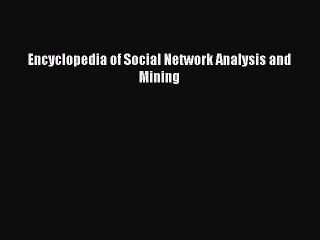 Download Encyclopedia of Social Network Analysis and Mining Ebook Free