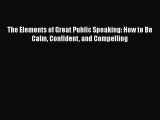 [Read book] The Elements of Great Public Speaking: How to Be Calm Confident and Compelling