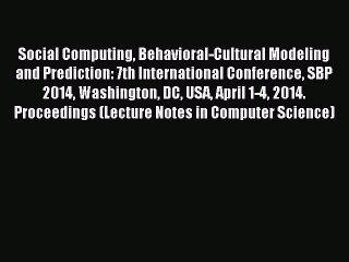 Read Social Computing Behavioral-Cultural Modeling and Prediction: 7th International Conference