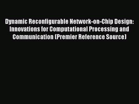 Read Dynamic Reconfigurable Network-on-Chip Design: Innovations for Computational Processing